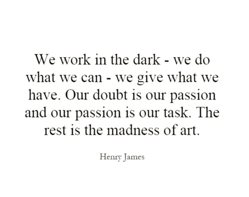 We work in the dark – we do what we can – we give what we have